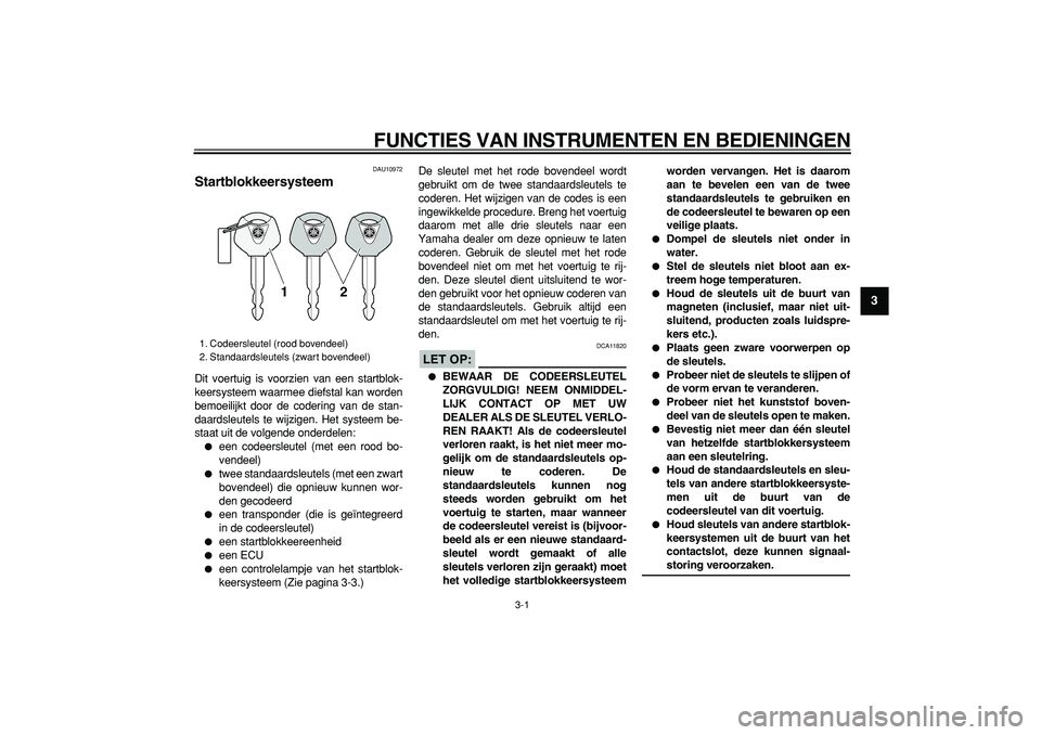 YAMAHA MAJESTY 400 2006  Instructieboekje (in Dutch)  
3-1 
2
34
5
6
7
8
9
 
FUNCTIES VAN INSTRUMENTEN EN BEDIENINGEN 
DAU10972 
Startblokkeersysteem  
Dit voertuig is voorzien van een startblok-
keersysteem waarmee diefstal kan worden
bemoeilijkt door 