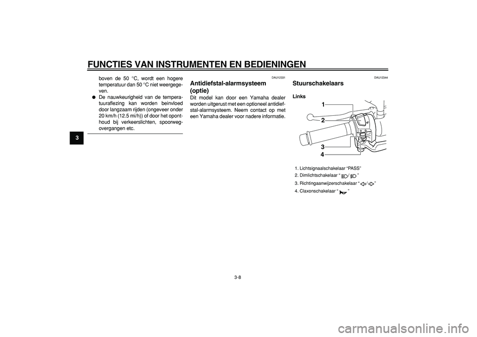 YAMAHA MAJESTY 400 2006  Instructieboekje (in Dutch)  
FUNCTIES VAN INSTRUMENTEN EN BEDIENINGEN 
3-8 
1
2
3
4
5
6
7
8
9
 
boven de 50 °C, wordt een hogere
temperatuur dan 50 °C niet weergege-
ven. 
 
De nauwkeurigheid van de tempera-
tuuraflezing kan