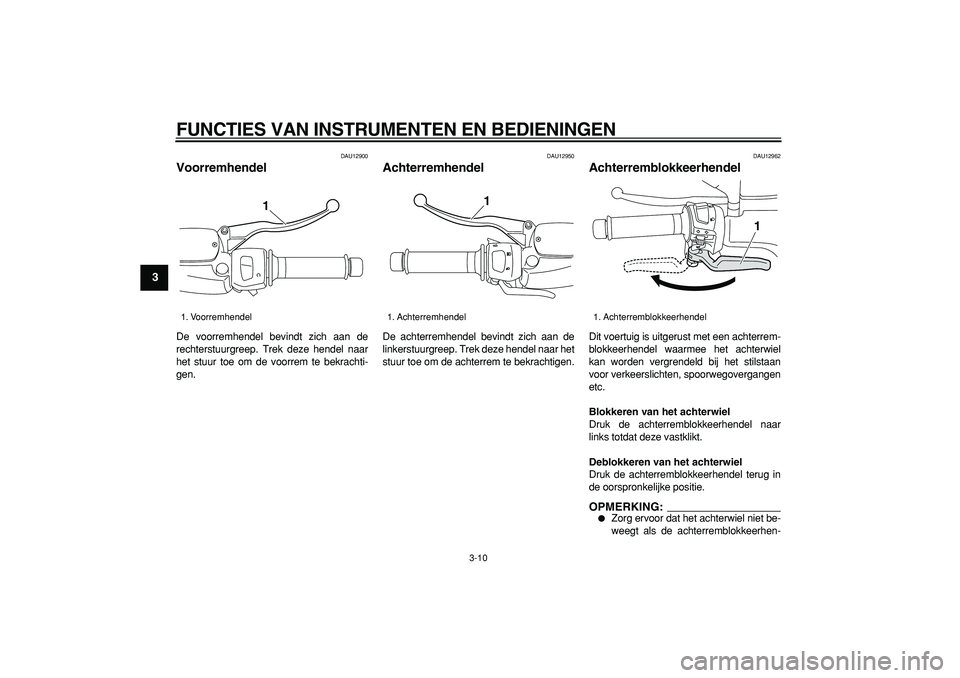YAMAHA MAJESTY 400 2006  Instructieboekje (in Dutch)  
FUNCTIES VAN INSTRUMENTEN EN BEDIENINGEN 
3-10 
1
2
3
4
5
6
7
8
9
 
DAU12900 
Voorremhendel  
De voorremhendel bevindt zich aan de
rechterstuurgreep. Trek deze hendel naar
het stuur toe om de voorre