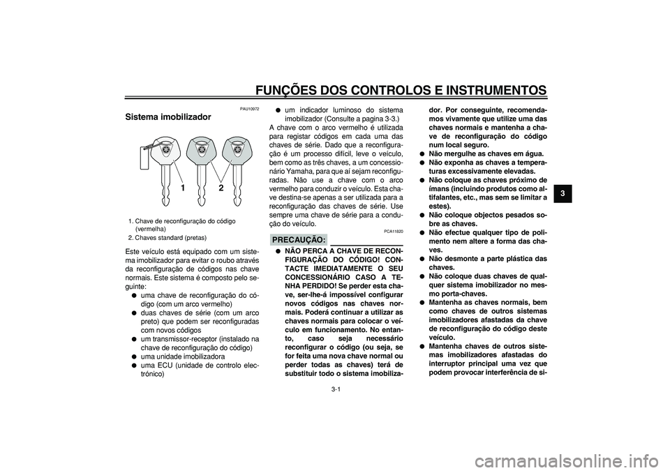 YAMAHA MAJESTY 400 2006  Manual de utilização (in Portuguese)  
3-1 
2
34
5
6
7
8
9
 
FUNÇÕES DOS CONTROLOS E INSTRUMENTOS 
PAU10972 
Sistema imobilizador  
Este veículo está equipado com um siste-
ma imobilizador para evitar o roubo através
da reconfigura�