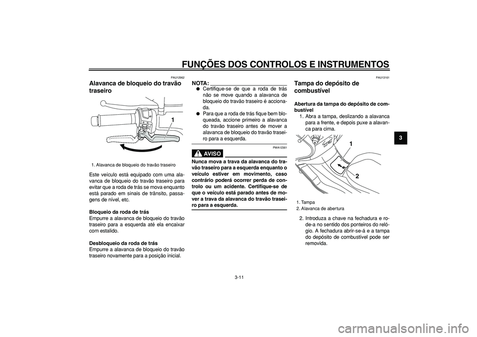 YAMAHA MAJESTY 400 2006  Manual de utilização (in Portuguese)  
FUNÇÕES DOS CONTROLOS E INSTRUMENTOS 
3-11 
2
34
5
6
7
8
9
 
PAU12962 
Alavanca de bloqueio do travão 
traseiro  
Este veículo está equipado com uma ala-
vanca de bloqueio do travão traseiro p