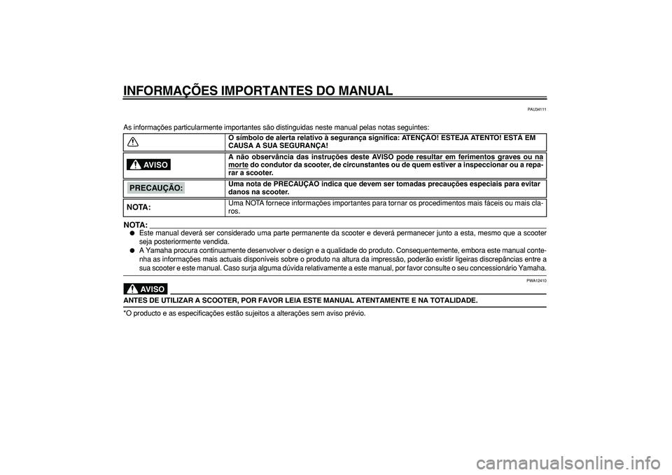 YAMAHA MAJESTY 400 2006  Manual de utilização (in Portuguese)  
INFORMAÇÕES IMPORTANTES DO MANUAL 
PAU34111 
As informações particularmente importantes são distinguidas nes\
te manual pelas notas seguintes:
NOTA:
 
 
Este manual deverá ser considerado uma