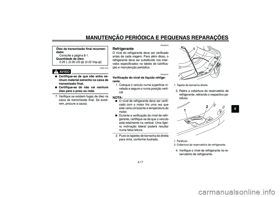 YAMAHA MAJESTY 400 2006  Manual de utilização (in Portuguese)  
MANUTENÇÃO PERIÓDICA E PEQUENAS REPARAÇÕES 
6-17 
2
3
4
5
67
8
9
AVISO
 
PWA11310 
 
Certifique-se de que não entra ne-
nhum material estranho na caixa de
transmissão final. 
 
Certifique-s