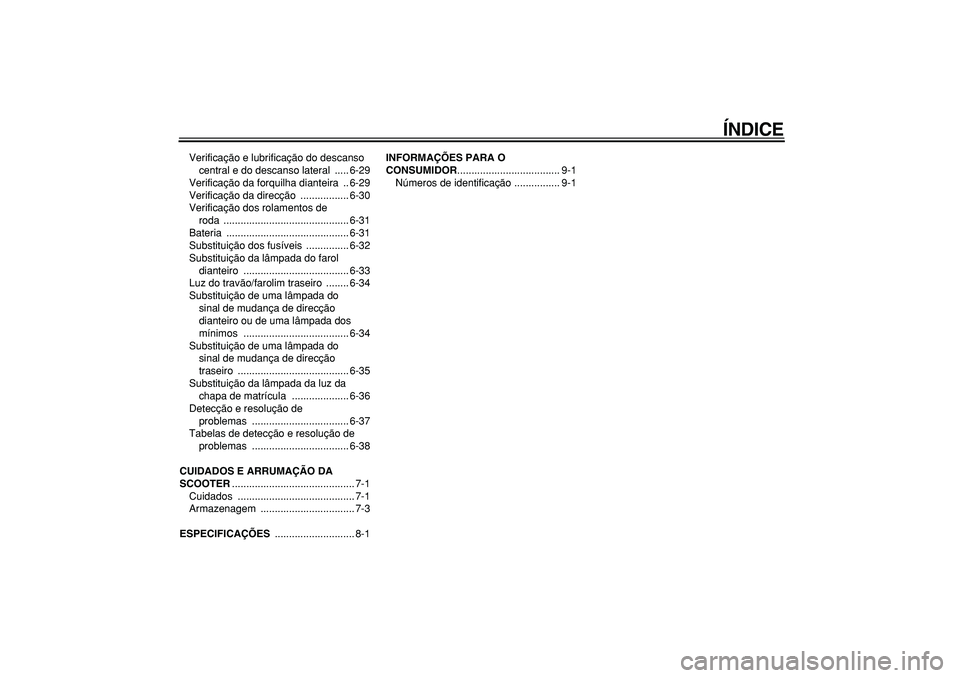 YAMAHA MAJESTY 400 2006  Manual de utilização (in Portuguese)  
ÍNDICE 
Verificação e lubrificação do descanso 
central e do descanso lateral  ..... 6-29
Verificação da forquilha dianteira  .. 6-29
Verificação da direcção  ................. 6-30
Verif