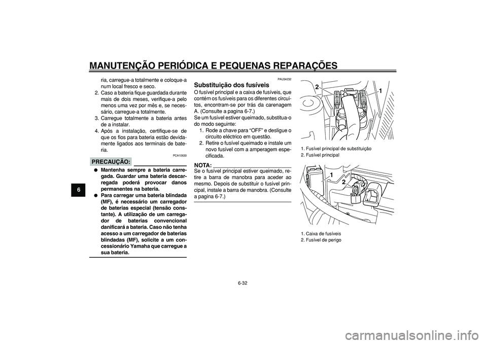 YAMAHA MAJESTY 400 2006  Manual de utilização (in Portuguese)  
MANUTENÇÃO PERIÓDICA E PEQUENAS REPARAÇÕES 
6-32 
1
2
3
4
5
6
7
8
9
 
ria, carregue-a totalmente e coloque-a
num local fresco e seco.
2. Caso a bateria fique guardada durante
mais de dois meses