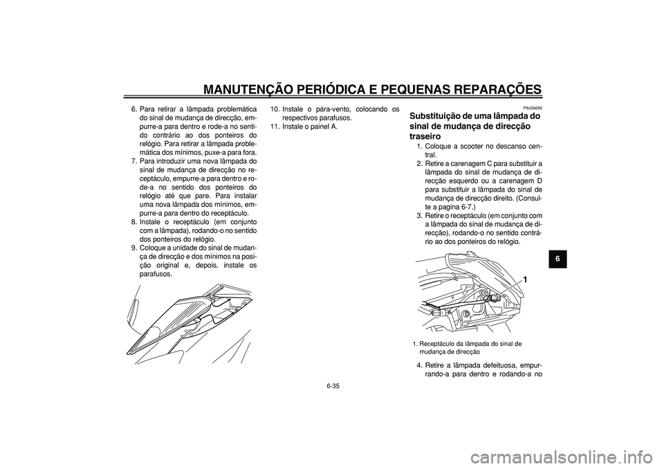 YAMAHA MAJESTY 400 2006  Manual de utilização (in Portuguese)  
MANUTENÇÃO PERIÓDICA E PEQUENAS REPARAÇÕES 
6-35 
2
3
4
5
67
8
9
 
6. Para retirar a lâmpada problemática
do sinal de mudança de direcção, em-
purre-a para dentro e rode-a no senti-
do con