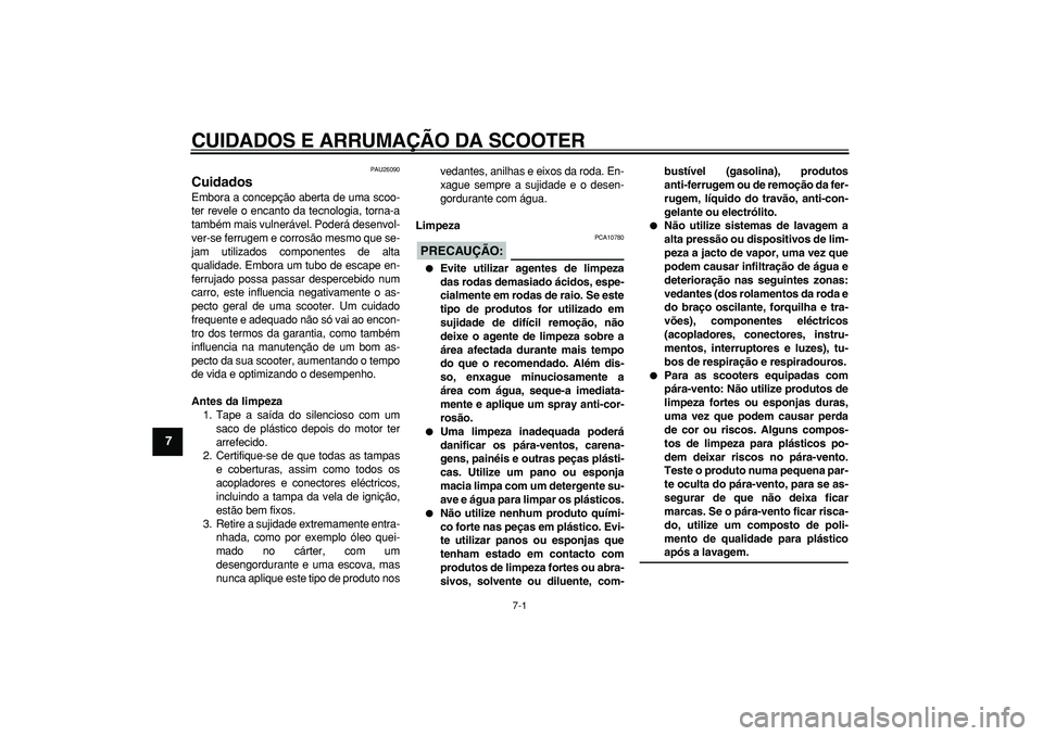 YAMAHA MAJESTY 400 2006  Manual de utilização (in Portuguese)  
7-1 
1
2
3
4
5
6
7
8
9
 
CUIDADOS E ARRUMAÇÃO DA SCOOTER 
PAU26090 
Cuidados  
Embora a concepção aberta de uma scoo-
ter revele o encanto da tecnologia, torna-a
também mais vulnerável. Poder