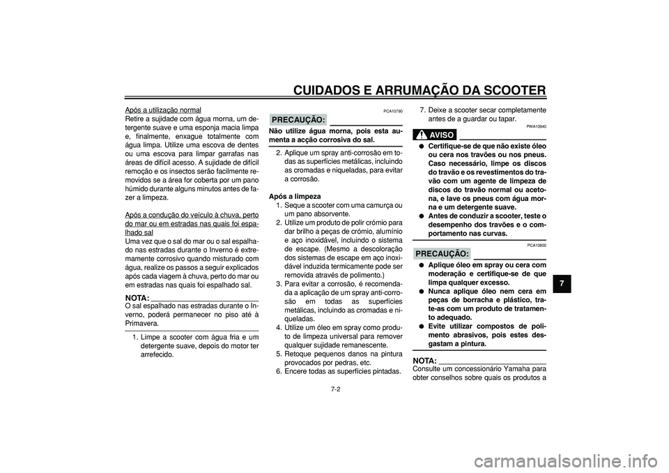 YAMAHA MAJESTY 400 2006  Manual de utilização (in Portuguese)  
CUIDADOS E ARRUMAÇÃO DA SCOOTER 
7-2 
2
3
4
5
6
78
9
 
Após a utilização normal
Retire a sujidade com água morna, um de-
tergente suave e uma esponja macia limpa
e, finalmente, enxague totalme