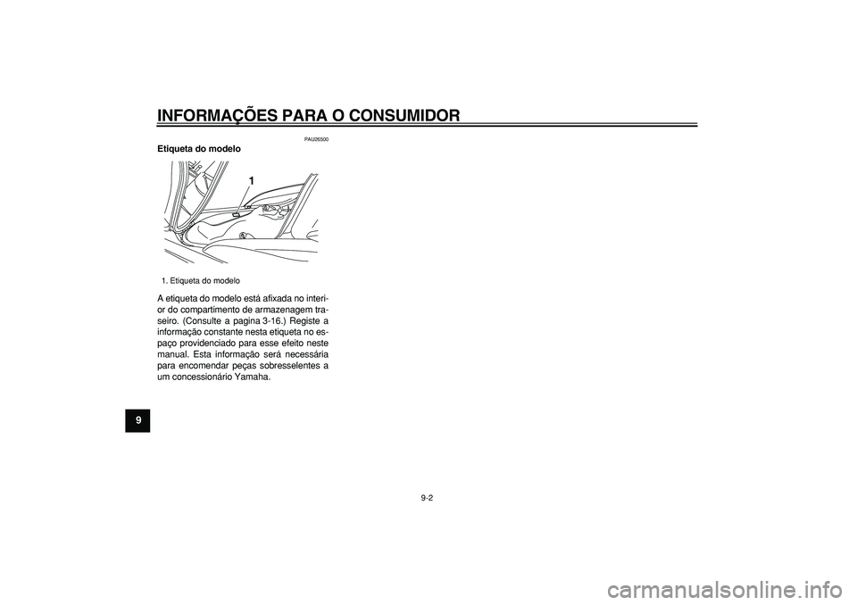 YAMAHA MAJESTY 400 2006  Manual de utilização (in Portuguese)  
INFORMAÇÕES PARA O CONSUMIDOR 
9-2 
1
2
3
4
5
6
7
8
9
 
PAU26500 
Etiqueta do modelo  
A etiqueta do modelo está afixada no interi-
or do compartimento de armazenagem tra-
seiro. (Consulte a pagi