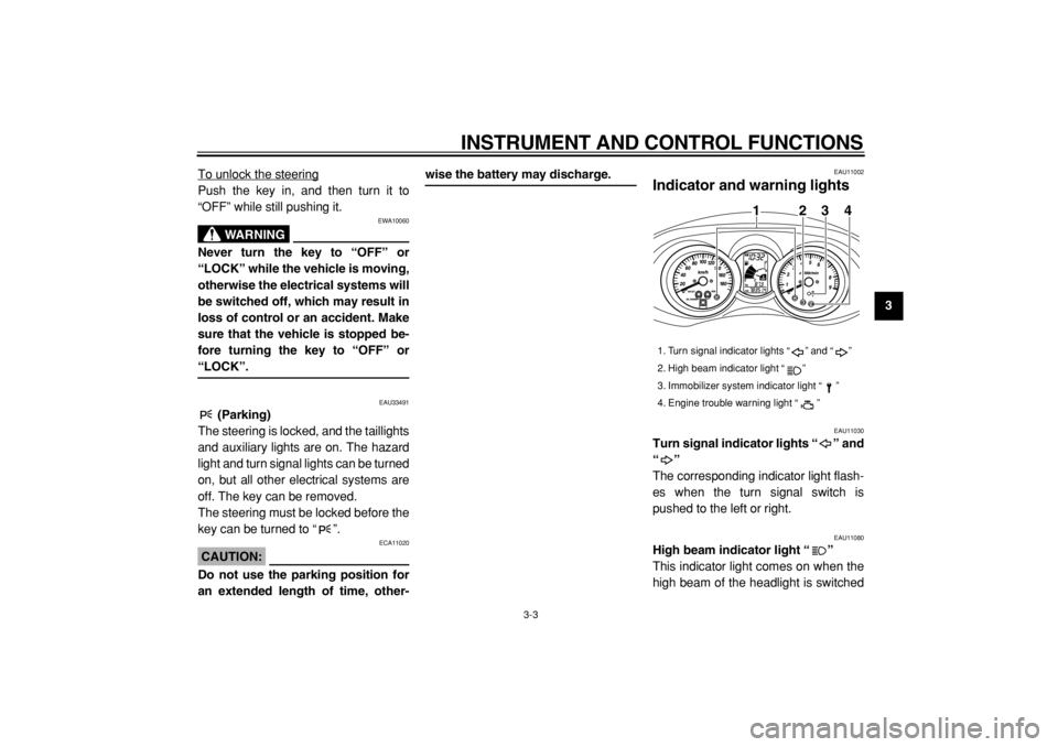 YAMAHA MAJESTY 400 2005 User Guide  
INSTRUMENT AND CONTROL FUNCTIONS 
3-3 
2
34
5
6
7
8
9  
To unlock the steering
Push the key in, and then turn it to
“OFF” while still pushing it.
WARNING
 
EWA10060 
Never turn the key to “OFF