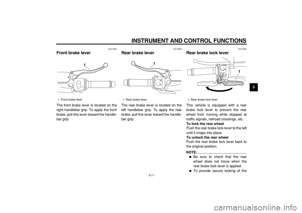 YAMAHA MAJESTY 400 2005 Owners Manual  
INSTRUMENT AND CONTROL FUNCTIONS 
3-11 
2
34
5
6
7
8
9
 
EAU12900 
Front brake lever  
The front brake lever is located on the
right handlebar grip. To apply the front
brake, pull this lever toward 