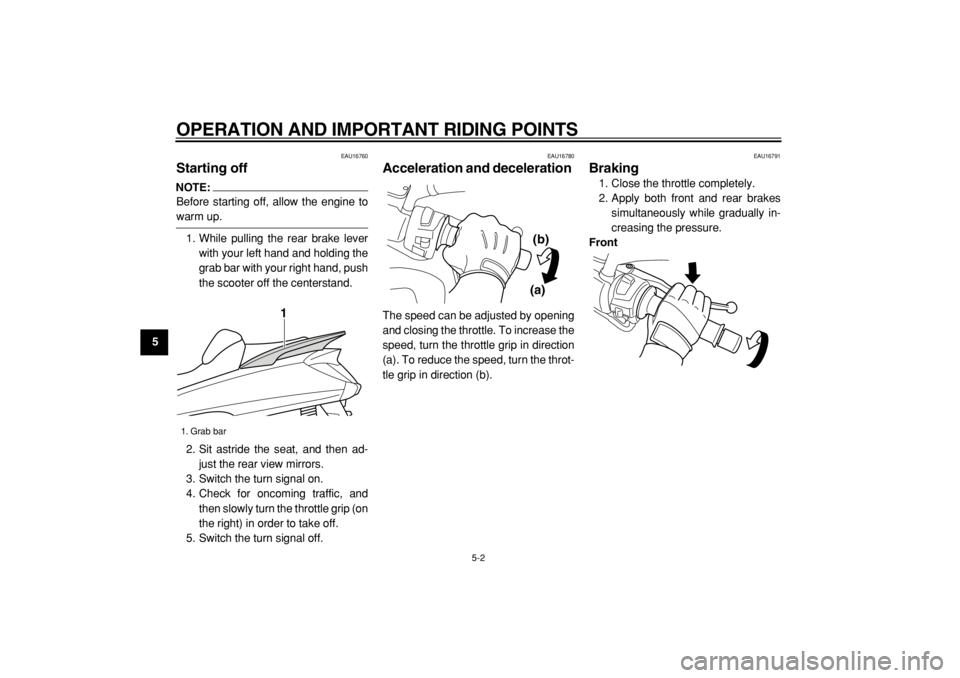 YAMAHA MAJESTY 400 2005 Owners Guide  
OPERATION AND IMPORTANT RIDING POINTS 
5-2 
1
2
3
4
5
6
7
8
9
 
EAU16760 
Starting off 
NOTE:
 
Before starting off, allow the engine to 
warm up.
1. While pulling the rear brake lever
with your lef
