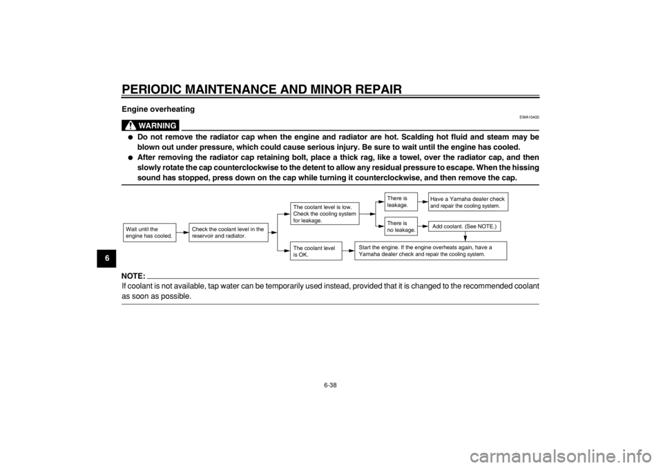 YAMAHA MAJESTY 400 2005 Manual PDF  
PERIODIC MAINTENANCE AND MINOR REPAIR 
6-38 
1
2
3
4
5
6
7
8
9Engine overheating
WARNING
 
EWA10400 
 
Do not remove the radiator cap when the engine and radiator are hot. Scalding hot fluid and st