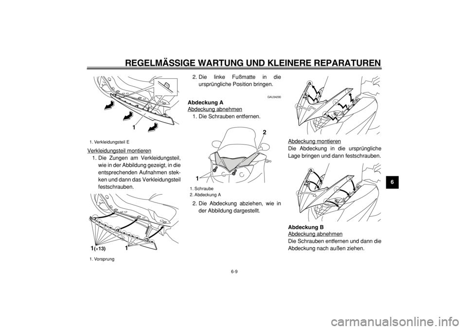YAMAHA MAJESTY 400 2005  Betriebsanleitungen (in German)  
REGELMÄSSIGE WARTUNG UND KLEINERE REPARATUREN 
6-9 
2
3
4
5
67
8
9  
Verkleidungsteil montieren
1. Die Zungen am Verkleidungsteil,
wie in der Abbildung gezeigt, in die
entsprechenden Aufnahmen stek