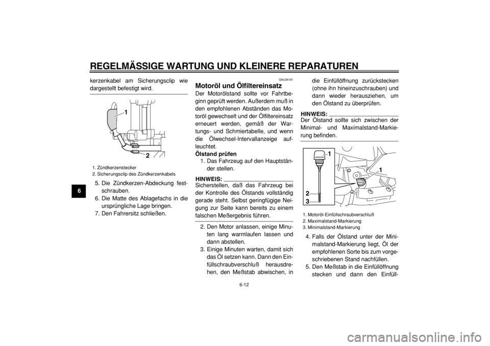 YAMAHA MAJESTY 400 2005  Betriebsanleitungen (in German)  
REGELMÄSSIGE WARTUNG UND KLEINERE REPARATUREN 
6-12 
1
2
3
4
5
6
7
8
9 
kerzenkabel am Sicherungsclip wie
 
dargestellt befestigt wird.
5. Die Zündkerzen-Abdeckung fest-
schrauben.
6. Die Matte de