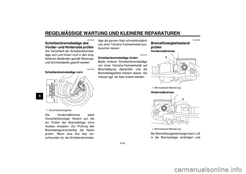 YAMAHA MAJESTY 400 2005 Betriebsanleitungen (in German)
REGELMÄSSIGE WARTUNG UND KLEINERE REPARATUREN
6-26
1
2
3
4
5
6
7
8
9
GAU22390
Scheibenbremsbeläge des
Vorder- und Hinterrads prüfen
Der Verschleiß der Scheibenbremsbe-
läge vorn und hin YAMAHA MAJESTY 400 2005 Betriebsanleitungen (in German)
REGELMÄSSIGE WARTUNG UND KLEINERE REPARATUREN
6-26
1
2
3
4
5
6
7
8
9
GAU22390
Scheibenbremsbeläge des
Vorder- und Hinterrads prüfen
Der Verschleiß der Scheibenbremsbe-
läge vorn und hin