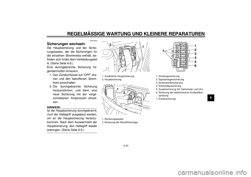 YAMAHA MAJESTY 400 2005 Betriebsanleitungen (in German)
REGELMÄSSIGE WARTUNG UND KLEINERE REPARATUREN
6-33
2
3
4
5
67
8
9
GAU34232
Sicherungen wechseln
Die Hauptsicherung und der Siche-
rungskasten, der die Sicherungen für
die einzelnen Stromkre YAMAHA MAJESTY 400 2005 Betriebsanleitungen (in German)
REGELMÄSSIGE WARTUNG UND KLEINERE REPARATUREN
6-33
2
3
4
5
67
8
9
GAU34232
Sicherungen wechseln
Die Hauptsicherung und der Siche-
rungskasten, der die Sicherungen für
die einzelnen Stromkre