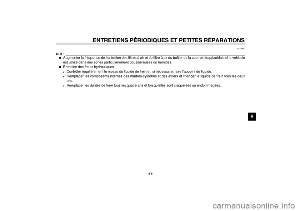 YAMAHA MAJESTY 400 2005  Notices Demploi (in French)  
ENTRETIENS PÉRIODIQUES ET PETITES RÉPARATIONS 
6-6 
2
3
4
5
67
8
9
 
FAU34490
N.B.:
 
 
Augmenter la fréquence de l’entretien des filtres à air et du filtre à air du boîtier de la courroie 