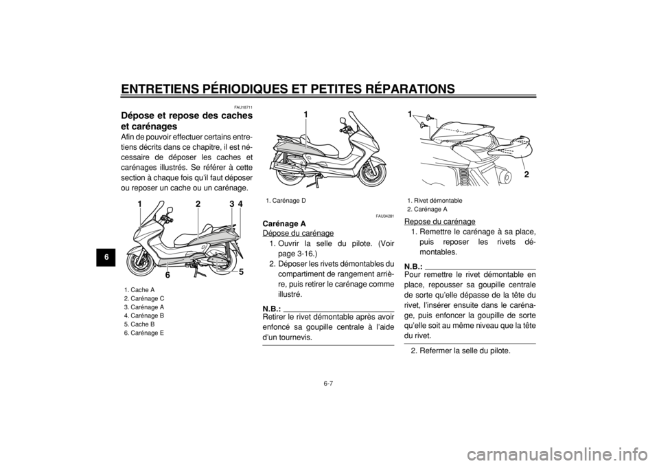 YAMAHA MAJESTY 400 2005  Notices Demploi (in French)  
ENTRETIENS PÉRIODIQUES ET PETITES RÉPARATIONS 
6-7 
1
2
3
4
5
6
7
8
9
 
FAU18711 
Dépose et repose des caches
et carénages  
Afin de pouvoir effectuer certains entre-
tiens décrits dans ce chap