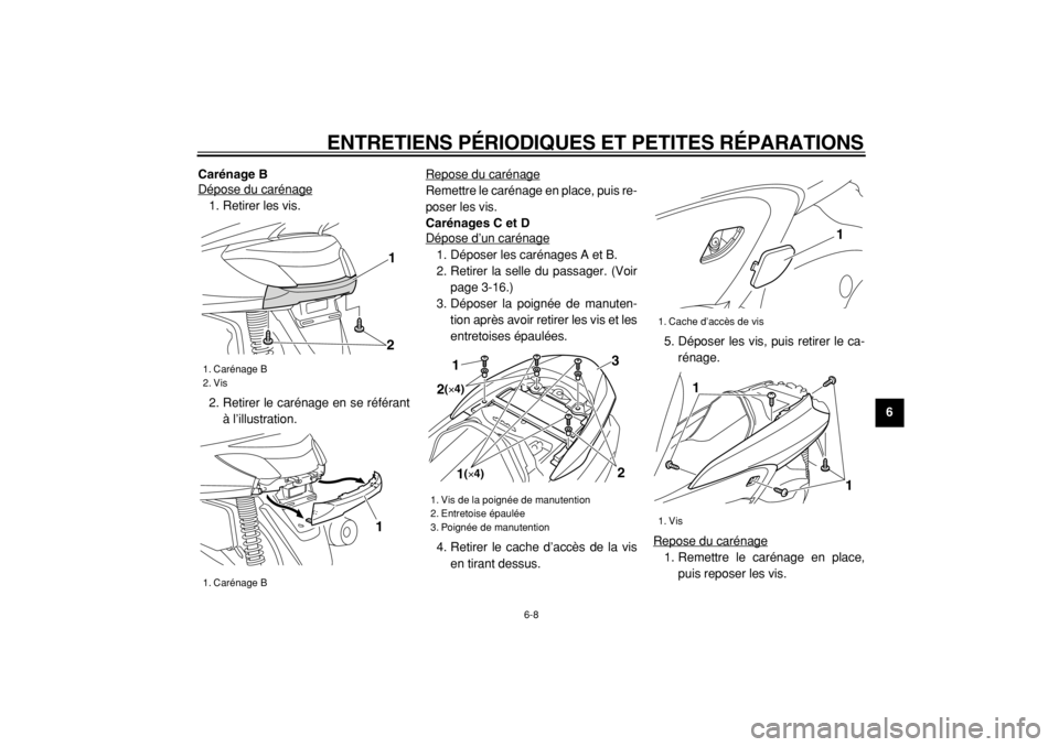 YAMAHA MAJESTY 400 2005  Notices Demploi (in French)  
ENTRETIENS PÉRIODIQUES ET PETITES RÉPARATIONS 
6-8 
2
3
4
5
67
8
9 Carénage B 
Dépose du carénage
1. Retirer les vis.
2. Retirer le carénage en se référant
à l’illustration.Repose du car