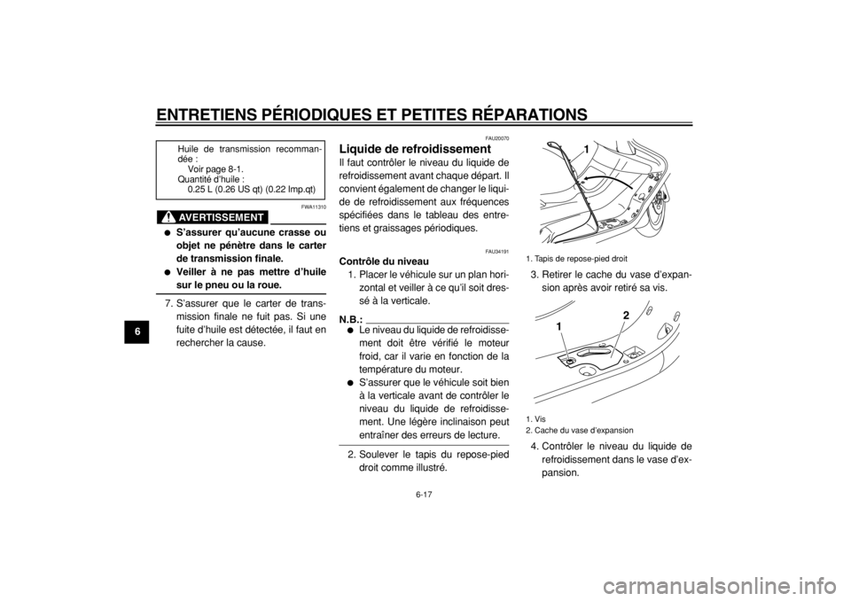 YAMAHA MAJESTY 400 2005  Notices Demploi (in French)  
ENTRETIENS PÉRIODIQUES ET PETITES RÉPARATIONS 
6-17 
1
2
3
4
5
6
7
8
9
AVERTISSEMENT
 
FWA11310 
 
S’assurer qu’aucune crasse ou
objet ne pénètre dans le carter
de transmission finale. 
 
