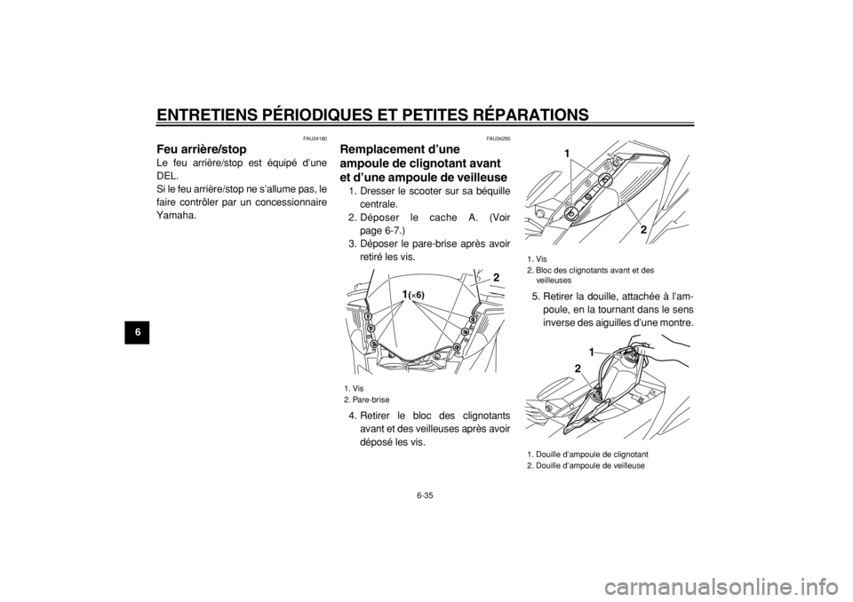 YAMAHA MAJESTY 400 2005 Notices Demploi (in French)
ENTRETIENS PÉRIODIQUES ET PETITES RÉPARATIONS
6-35
1
2
3
4
5
6
7
8
9
FAU24180
Feu arrière/stop
Le feu arrière/stop est équipé d’une
DEL.
Si le feu arrière/stop ne s’allume pas, le
YAMAHA MAJESTY 400 2005 Notices Demploi (in French)
ENTRETIENS PÉRIODIQUES ET PETITES RÉPARATIONS
6-35
1
2
3
4
5
6
7
8
9
FAU24180
Feu arrière/stop
Le feu arrière/stop est équipé d’une
DEL.
Si le feu arrière/stop ne s’allume pas, le