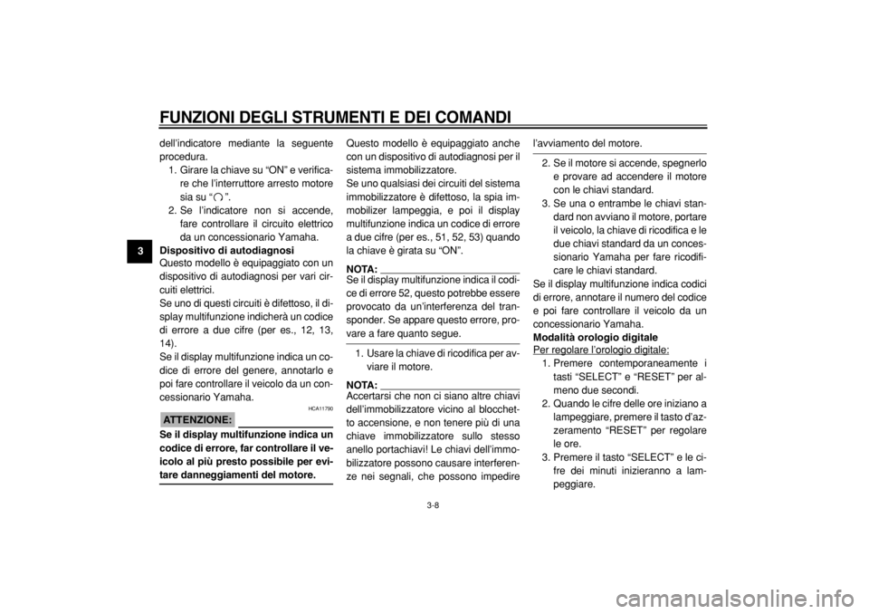 YAMAHA MAJESTY 400 2005  Manuale duso (in Italian)  
FUNZIONI DEGLI STRUMENTI E DEI COMANDI
 
3-8 
1
2
3
4
5
6
7
8
9 
dell’indicatore mediante la seguente
procedura.
1. Girare la chiave su “ON” e verifica-
re che l’interruttore arresto motore
