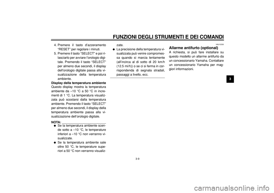 YAMAHA MAJESTY 400 2005  Manuale duso (in Italian)  
FUNZIONI DEGLI STRUMENTI E DEI COMANDI
 
3-9 
2
34
5
6
7
8
9  
4. Premere il tasto d’azzeramento
“RESET” per regolare i minuti.
5. Premere il tasto “SELECT” e poi ri-
lasciarlo per avviare