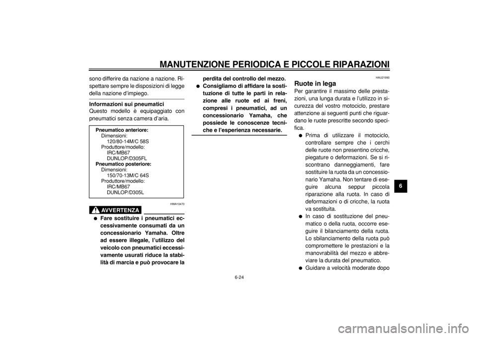 YAMAHA MAJESTY 400 2005  Manuale duso (in Italian)  
MANUTENZIONE PERIODICA E PICCOLE RIPARAZIONI
 
6-24 
2
3
4
5
67
8
9  
sono differire da nazione a nazione. Ri-
spettare sempre le disposizioni di legge
 
della nazione d’impiego. 
Informazioni sui