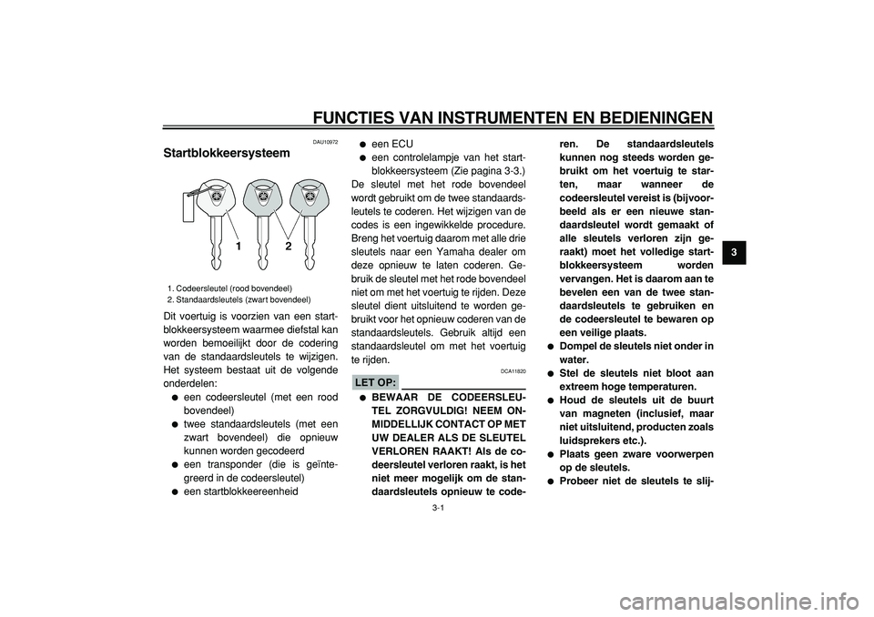 YAMAHA MAJESTY 400 2005  Instructieboekje (in Dutch)  
3-1 
2
34
5
6
7
8
9
 
FUNCTIES VAN INSTRUMENTEN EN BEDIENINGEN 
DAU10972 
Startblokkeersysteem  
Dit voertuig is voorzien van een start-
blokkeersysteem waarmee diefstal kan
worden bemoeilijkt door 
