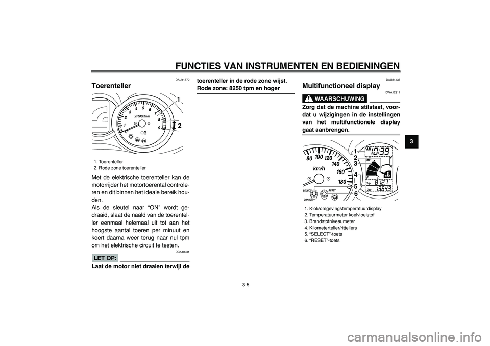 YAMAHA MAJESTY 400 2005  Instructieboekje (in Dutch)  
FUNCTIES VAN INSTRUMENTEN EN BEDIENINGEN 
3-5 
2
34
5
6
7
8
9
 
DAU11872 
Toerenteller  
Met de elektrische toerenteller kan de
motorrijder het motortoerental controle-
ren en dit binnen het ideale 