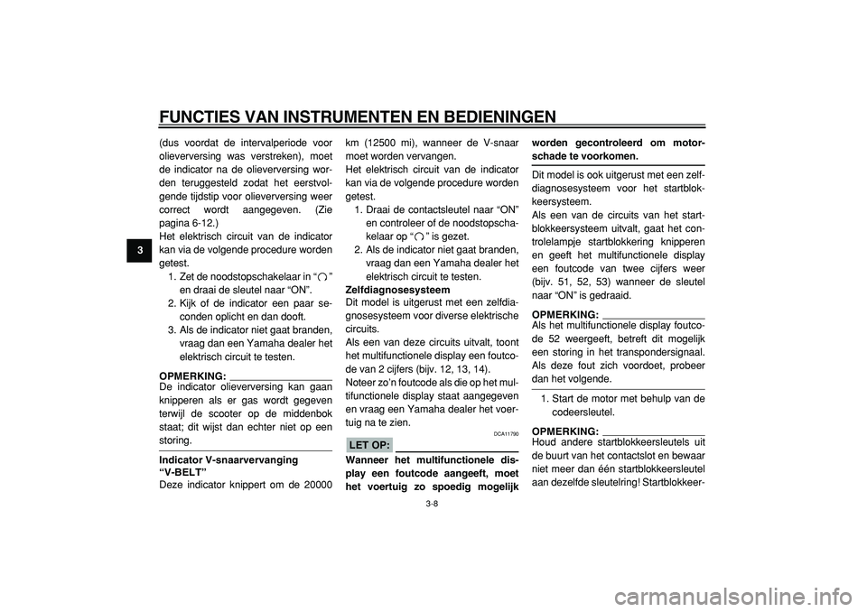 YAMAHA MAJESTY 400 2005  Instructieboekje (in Dutch)  
FUNCTIES VAN INSTRUMENTEN EN BEDIENINGEN 
3-8 
1
2
3
4
5
6
7
8
9 
(dus voordat de intervalperiode voor
olieverversing was verstreken), moet
de indicator na de olieverversing wor-
den teruggesteld zo