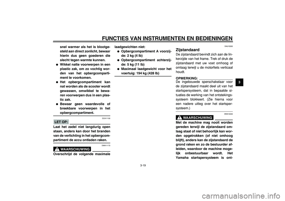 YAMAHA MAJESTY 400 2005  Instructieboekje (in Dutch)  
FUNCTIES VAN INSTRUMENTEN EN BEDIENINGEN 
3-19 
2
34
5
6
7
8
9 snel warmer als het is blootge-
steld aan direct zonlicht, bewaar
hierin dus geen goederen die
slecht tegen warmte kunnen.
 
 
Wikkel 