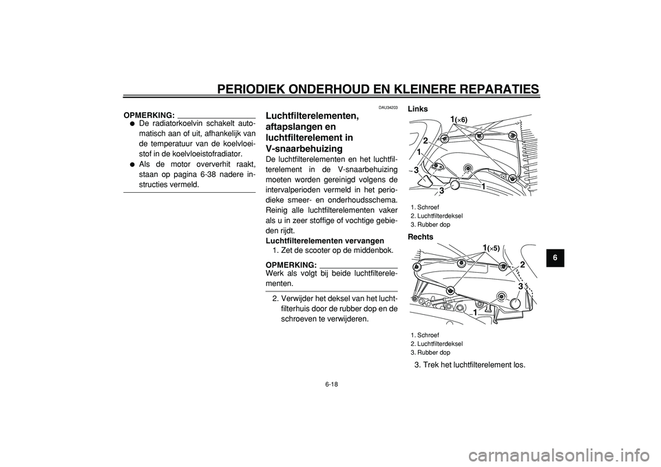 YAMAHA MAJESTY 400 2005  Instructieboekje (in Dutch)  
PERIODIEK ONDERHOUD EN KLEINERE REPARATIES 
6-18 
2
3
4
5
67
8
9
OPMERKING:
 
 
De radiatorkoelvin schakelt auto-
matisch aan of uit, afhankelijk van
de temperatuur van de koelvloei-
stof in de koe
