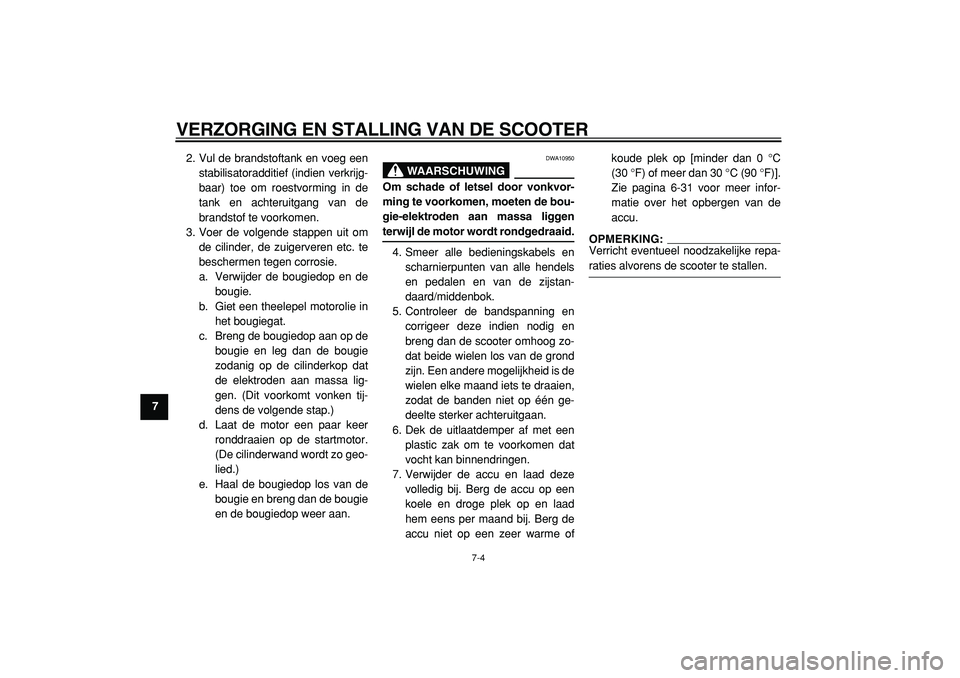 YAMAHA MAJESTY 400 2005  Instructieboekje (in Dutch)  
VERZORGING EN STALLING VAN DE SCOOTER 
7-4 
1
2
3
4
5
6
7
8
9 
2. Vul de brandstoftank en voeg een
stabilisatoradditief (indien verkrijg-
baar) toe om roestvorming in de
tank en achteruitgang van de