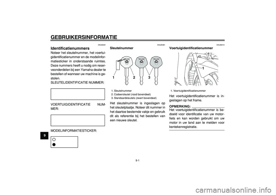 YAMAHA MAJESTY 400 2005  Instructieboekje (in Dutch)  
9-1 
1
2
3
4
5
6
7
8
9
 
GEBRUIKERSINFORMATIE 
DAU26351 
Identificatienummers  
Noteer het sleutelnummer, het voertui-
gidentificatienummer en de modelinfor-
matiesticker in onderstaande ruimtes.
De