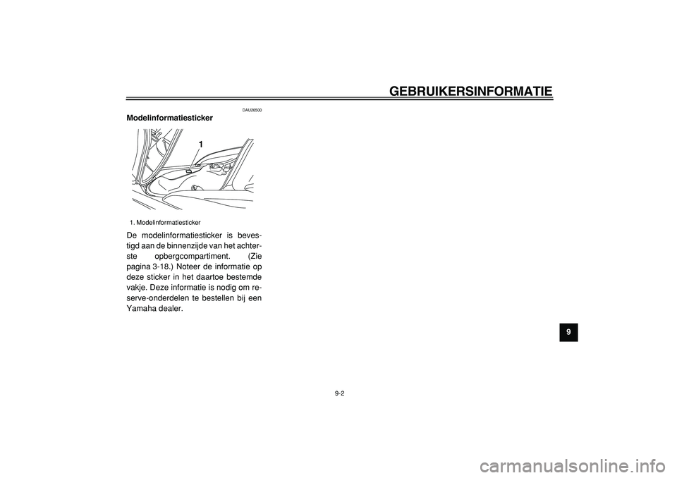 YAMAHA MAJESTY 400 2005  Instructieboekje (in Dutch)  
GEBRUIKERSINFORMATIE 
9-2 
2
3
4
5
6
7
8
9
 
DAU26500 
Modelinformatiesticker  
De modelinformatiesticker is beves-
tigd aan de binnenzijde van het achter-
ste opbergcompartiment. (Zie
pagina 3-18.)
