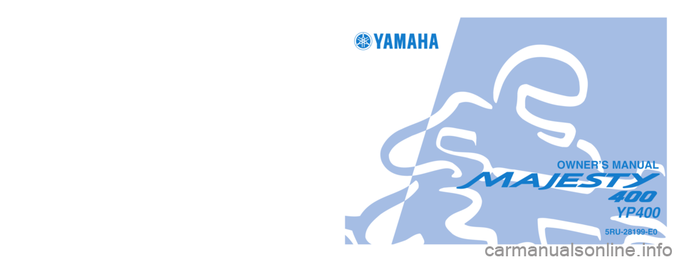 YAMAHA MAJESTY 400 2004  Owners Manual 5RU-28199-E0
YP400
PRINTED ON RECYCLED PAPER
YAMAHA MOTOR CO., LTD.
PRINTED IN JAPAN
2003.12–0.6×1 !
(E)
OWNER’S MANUAL
5RU-9-E0_hyoushi  11/12/03 8:55 AM  Page 1 
