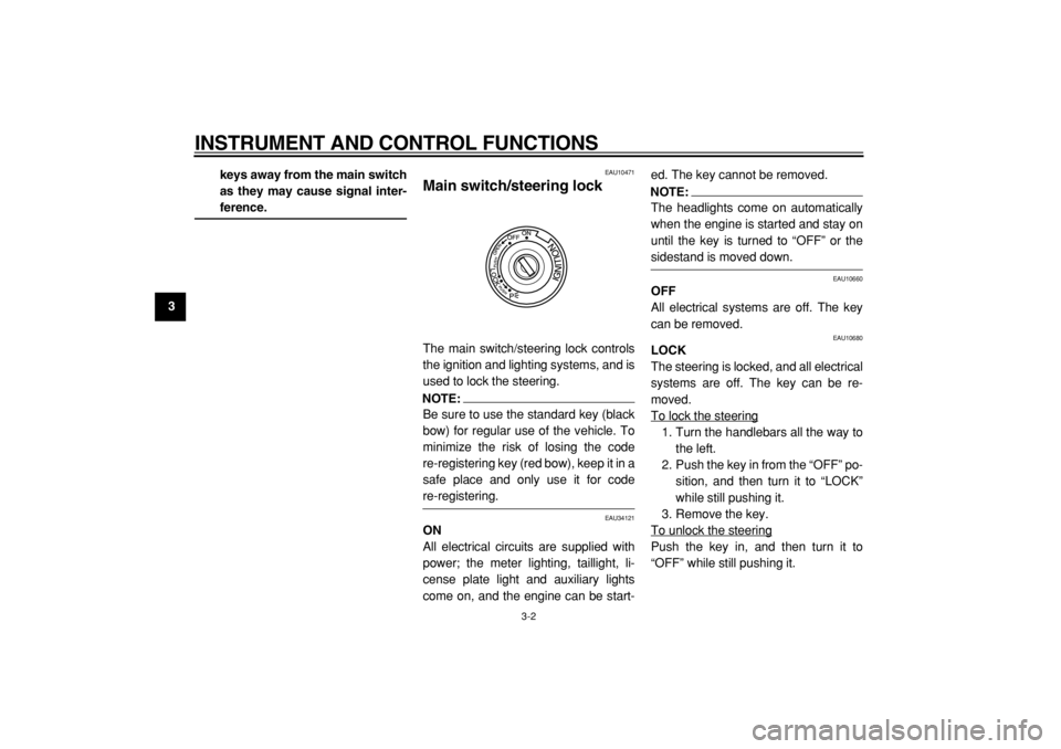 YAMAHA MAJESTY 400 2004  Owners Manual  
INSTRUMENT AND CONTROL FUNCTIONS 
3-2 
1
2
3
4
5
6
7
8
9keys away from the main switch
as they may cause signal inter-
 
ference. 
EAU10471 
Main switch/steering lock  
The main switch/steering lock