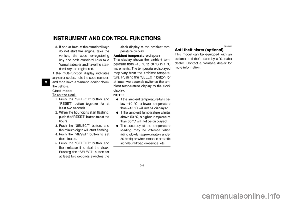 YAMAHA MAJESTY 400 2004  Owners Manual  
INSTRUMENT AND CONTROL FUNCTIONS 
3-8 
1
2
3
4
5
6
7
8
9 
3. If one or both of the standard keys
do not start the engine, take the
vehicle, the code re-registering
key and both standard keys to a
Ya