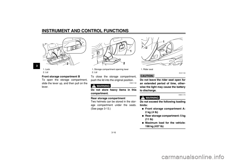 YAMAHA MAJESTY 400 2004 Owners Guide  
INSTRUMENT AND CONTROL FUNCTIONS 
3-16 
1
2
3
4
5
6
7
8
9Front storage compartment B 
To open the storage compartment,
slide the lever up, and then pull on the
lever.To close the storage compartment