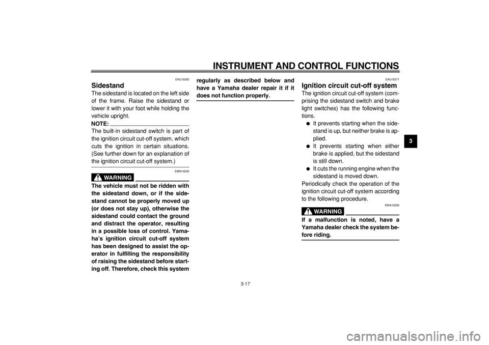 YAMAHA MAJESTY 400 2004  Owners Manual  
INSTRUMENT AND CONTROL FUNCTIONS 
3-17 
2
34
5
6
7
8
9
 
EAU15300 
Sidestand  
The sidestand is located on the left side
of the frame. Raise the sidestand or
lower it with your foot while holding th