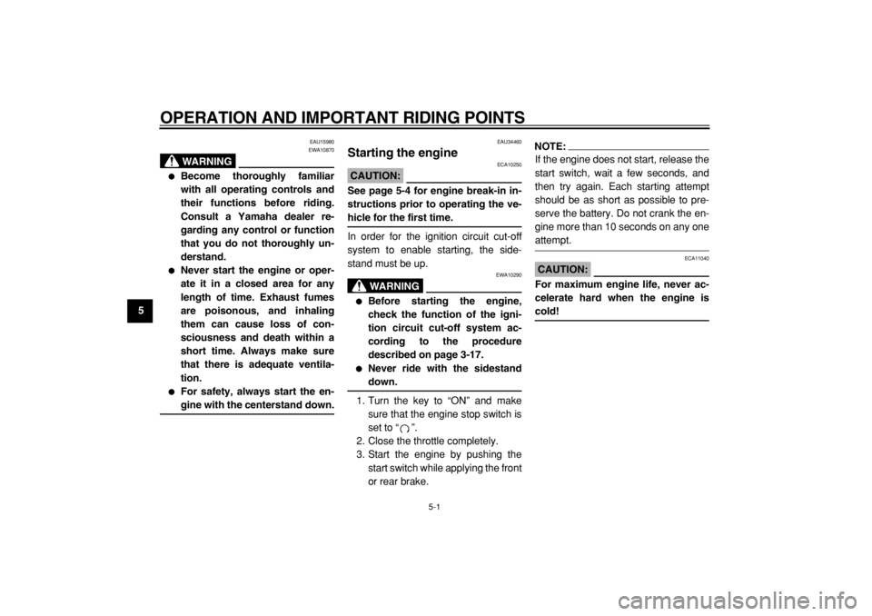 YAMAHA MAJESTY 400 2004  Owners Manual  
5-1 
1
2
3
4
5
6
7
8
9
 
OPERATION AND IMPORTANT RIDING POINTS 
EAU15980
WARNING
 
EWA10870 
 
Become thoroughly familiar
with all operating controls and
their functions before riding.
Consult a Ya