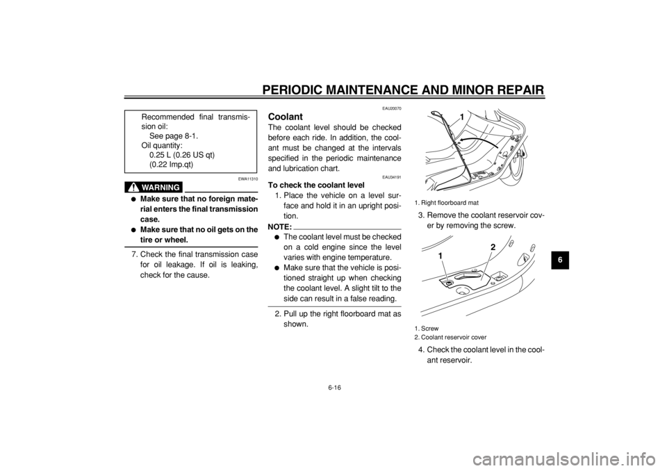 YAMAHA MAJESTY 400 2004  Owners Manual  
PERIODIC MAINTENANCE AND MINOR REPAIR 
6-16 
2
3
4
5
67
8
9
WARNING
 
EWA11310 
 
Make sure that no foreign mate-
rial enters the final transmission
case. 
 
Make sure that no oil gets on the 
tir