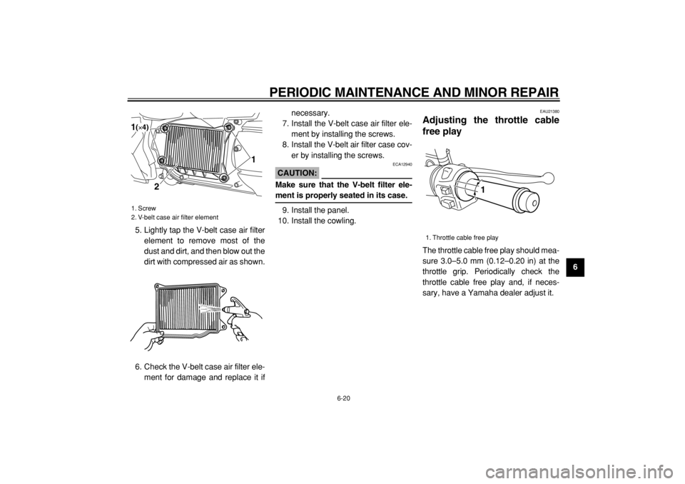 YAMAHA MAJESTY 400 2004 Repair Manual
PERIODIC MAINTENANCE AND MINOR REPAIR
6-20
2
3
4
5
67
8
9
5. Lightly tap the V-belt case air filter
element to remove most of the
dust and dirt, and then blow out the
dirt with compressed air as YAMAHA MAJESTY 400 2004 Repair Manual
PERIODIC MAINTENANCE AND MINOR REPAIR
6-20
2
3
4
5
67
8
9
5. Lightly tap the V-belt case air filter
element to remove most of the
dust and dirt, and then blow out the
dirt with compressed air as