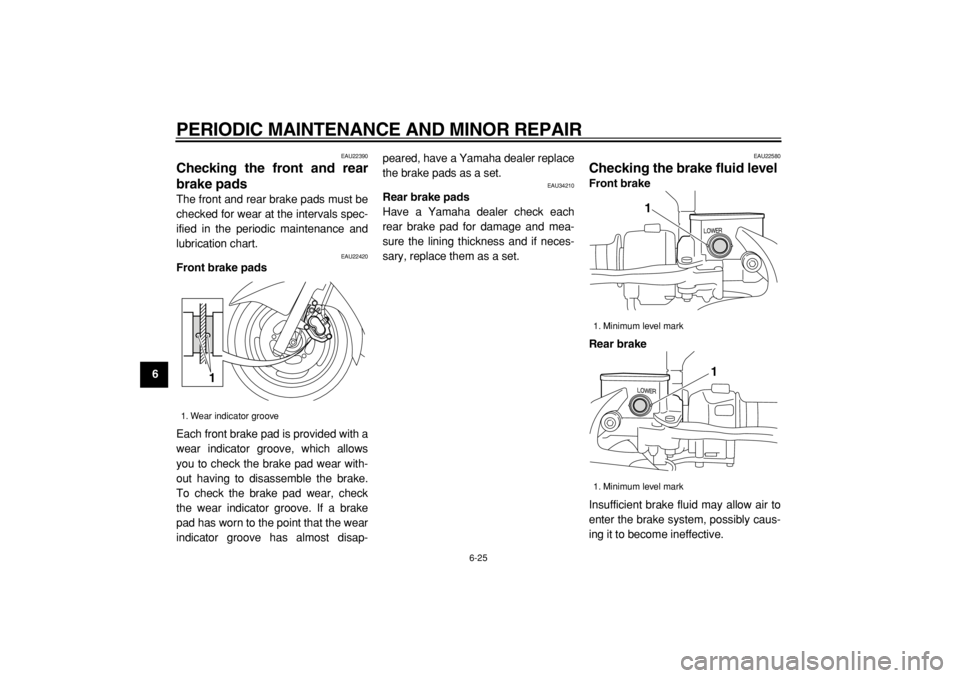 YAMAHA MAJESTY 400 2004 Repair Manual
PERIODIC MAINTENANCE AND MINOR REPAIR
6-25
1
2
3
4
5
6
7
8
9
EAU22390
Checking the front and rear
brake pads
The front and rear brake pads must be
checked for wear at the intervals spec-
ifie YAMAHA MAJESTY 400 2004 Repair Manual
PERIODIC MAINTENANCE AND MINOR REPAIR
6-25
1
2
3
4
5
6
7
8
9
EAU22390
Checking the front and rear
brake pads
The front and rear brake pads must be
checked for wear at the intervals spec-
ifie