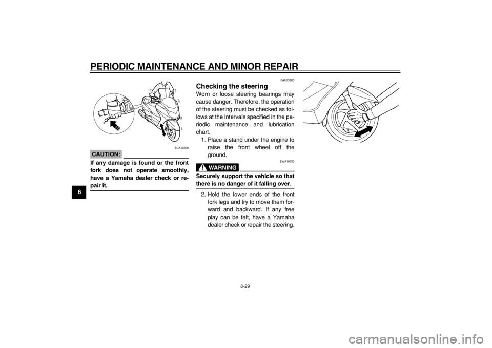 YAMAHA MAJESTY 400 2004 Repair Manual
PERIODIC MAINTENANCE AND MINOR REPAIR
6-29
1
2
3
4
5
6
7
8
9
CAUTION:
ECA10590
If any damage is found or the front
fork does not operate smoothly,
have a Yamaha dealer check or re-
pair it.
YAMAHA MAJESTY 400 2004 Repair Manual
PERIODIC MAINTENANCE AND MINOR REPAIR
6-29
1
2
3
4
5
6
7
8
9
CAUTION:
ECA10590
If any damage is found or the front
fork does not operate smoothly,
have a Yamaha dealer check or re-
pair it.