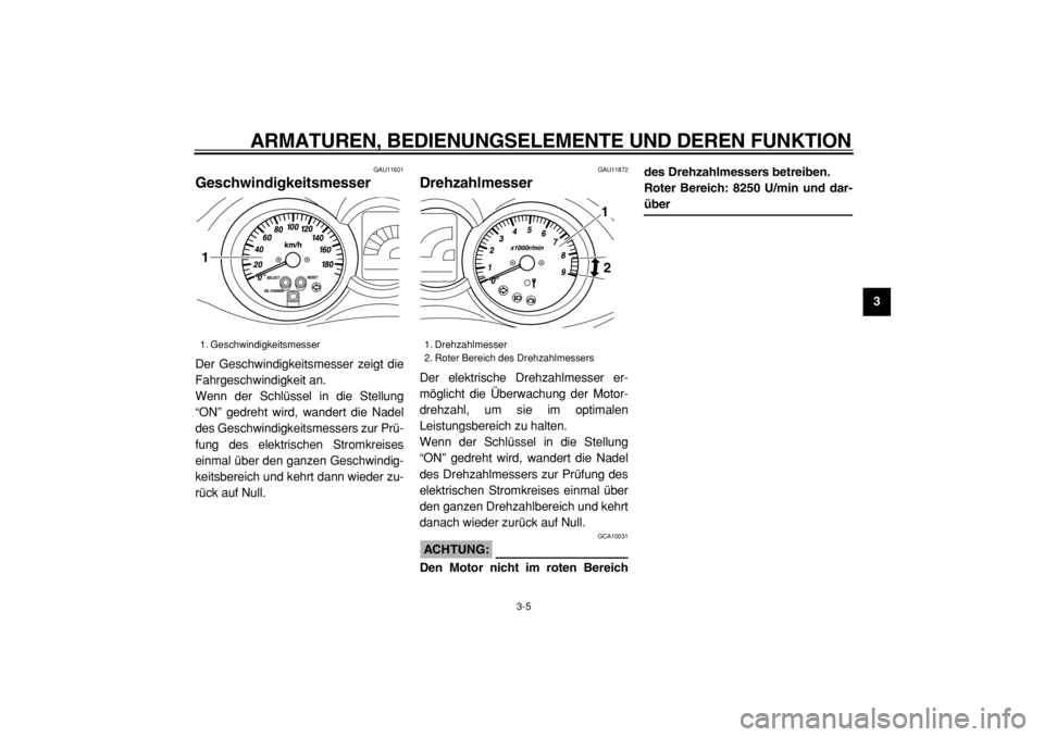 YAMAHA MAJESTY 400 2004  Betriebsanleitungen (in German)  
ARMATUREN, BEDIENUNGSELEMENTE UND DEREN FUNKTION 
3-5 
2
34
5
6
7
8
9
 
GAU11601 
Geschwindigkeitsmesser  
Der Geschwindigkeitsmesser zeigt die
Fahrgeschwindigkeit an.
Wenn der Schlüssel in die Ste