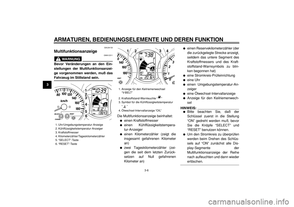 YAMAHA MAJESTY 400 2004  Betriebsanleitungen (in German)  
ARMATUREN, BEDIENUNGSELEMENTE UND DEREN FUNKTION 
3-6 
1
2
3
4
5
6
7
8
9
 
GAU34133 
Multifunktionsanzeige 
WARNUNG
 
GWA12311 
Bevor Veränderungen an den Ein-
stellungen der Multifunktionsanzei-
g