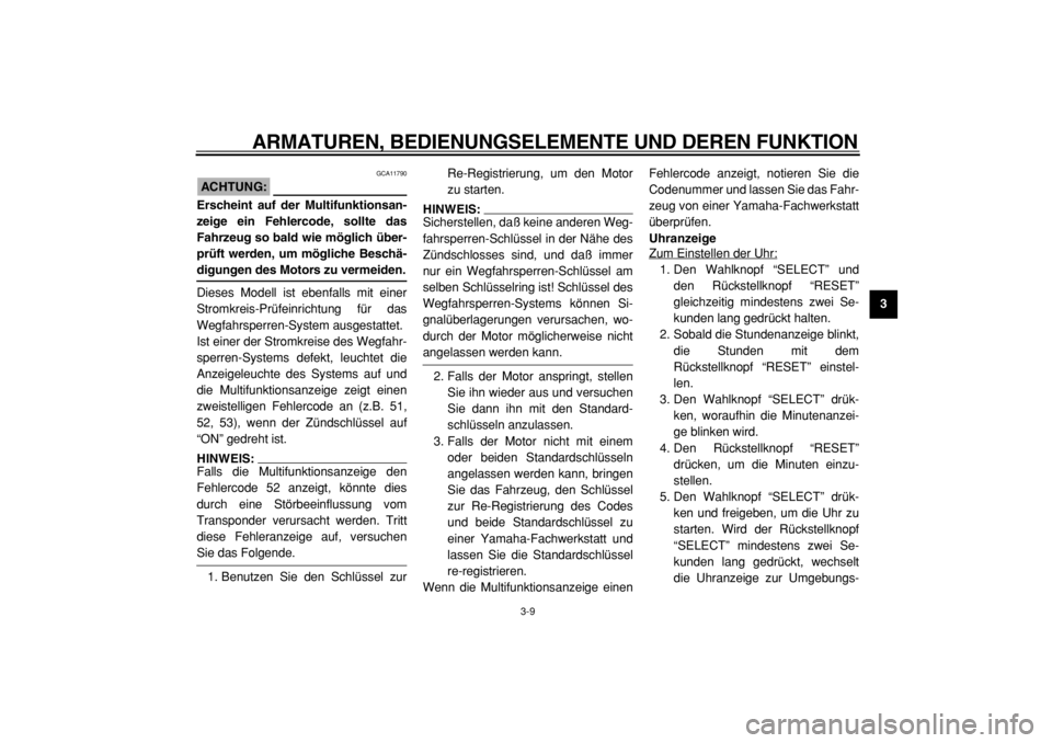 YAMAHA MAJESTY 400 2004  Betriebsanleitungen (in German)  
ARMATUREN, BEDIENUNGSELEMENTE UND DEREN FUNKTION 
3-9 
2
34
5
6
7
8
9
ACHTUNG:
 
 GCA11790 
Erscheint auf der Multifunktionsan-
zeige ein Fehlercode, sollte das
Fahrzeug so bald wie möglich über-
